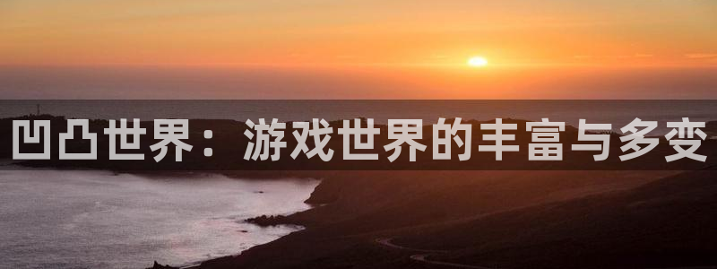赢咖娱乐网页登录入口下载：凹凸世界：游戏世界的丰富与多变